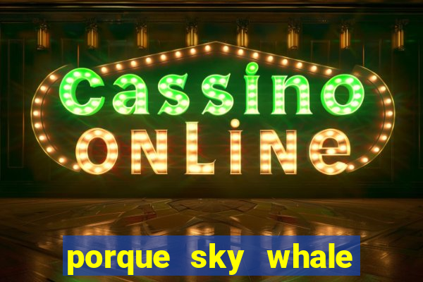 porque sky whale saiu da play store